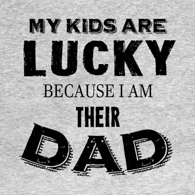 My kids are lucky because I am their dad by lunabelleapparel